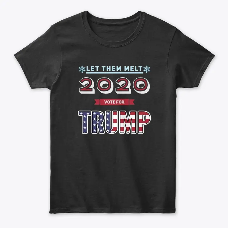 2020 Vote for Trump - Let them melt!